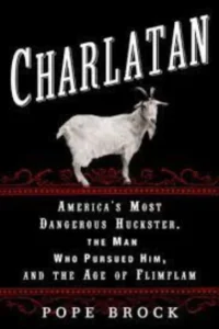 Cover of the book "Charlatan: America’s Most Dangerous Huckster, the Man who Pursued Him, and the Age of Flimflam" by Pope Brock.